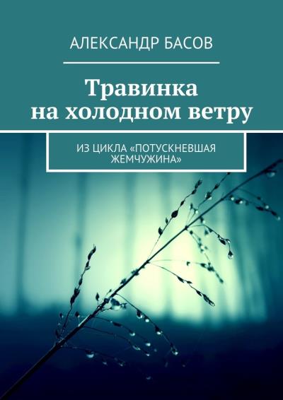 Книга Травинка на холодном ветру. Из цикла «Потускневшая жемчужина» (Александр Басов)